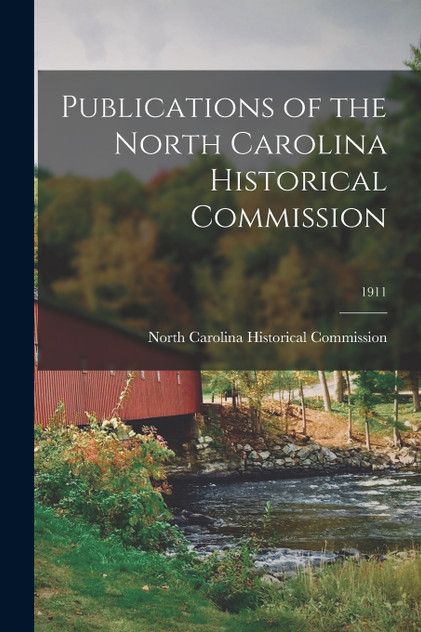 Publications of the North Carolina Historical Commission; 1911 Publications of the North Carolina Historical Commission; 1911