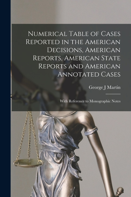 Numerical Table of Cases Reported in the American Decisions, American Reports, American State Reports and American Annotated Cases