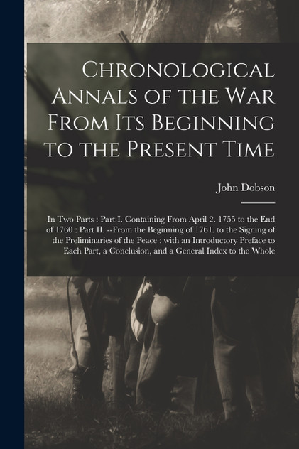 Chronological Annals of the War From Its Beginning to the Present Time [microform]