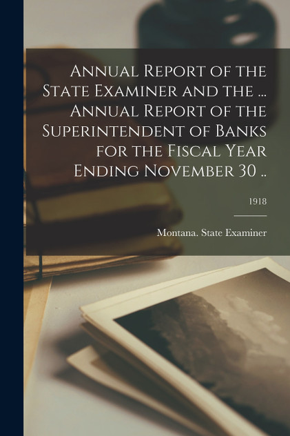 Annual Report of the State Examiner and the ... Annual Report of the Superintendent of Banks for the Fiscal Year Ending November 30 ..; 1918 Annual Report of the State Examiner and the ... Annual Report of the Superintendent of Banks for the Fiscal Year Ending November 30 ..; 1918