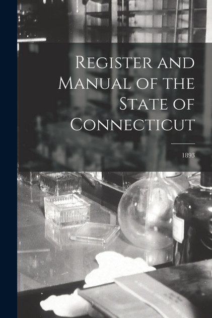 Register and Manual of the State of Connecticut; 1893 Register and Manual of the State of Connecticut; 1893