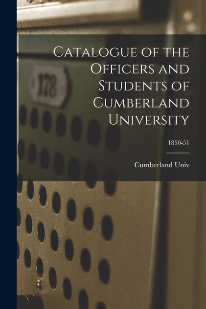 Catalogue of the Officers and Students of Cumberland University; 1850-51 Catalogue of the Officers and Students of Cumberland University; 1850-51
