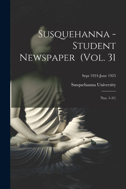 Susquehanna - Student Newspaper (Vol. 31; Nos. 1-31); Sept 1924-June 1925 Susquehanna - Student Newspaper (Vol. 31; Nos. 1-31); Sept 1924-June 1925