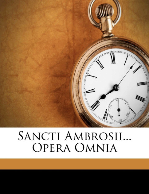 Sancti Ambrosii... Opera Omnia Sancti Ambrosii... Opera Omnia
