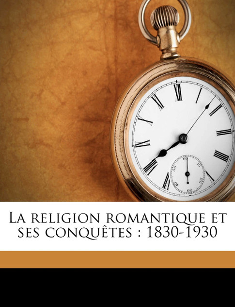 La religion romantique et ses conquêtes La religion romantique et ses conquêtes