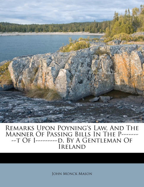 Remarks Upon Poyning's Law, And The Manner Of Passing Bills In The P---------t Of I---------d. By A Gentleman Of Ireland