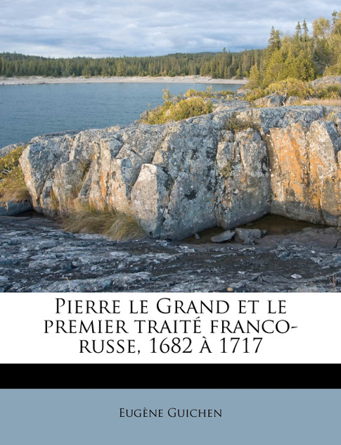 Pierre le Grand et le premier traité franco-russe, 1682 à 1717