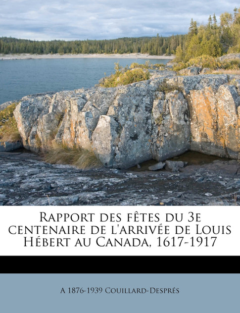 Rapport des fêtes du 3e centenaire de l'arrivée de Louis Hébert au Canada, 1617-1917