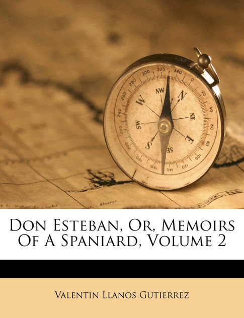 Don Esteban, Or, Memoirs Of A Spaniard, Volume 2 Don Esteban, Or, Memoirs Of A Spaniard, Volume 2