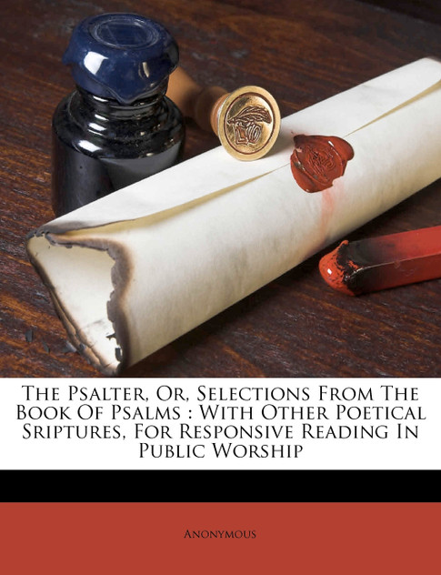 The Psalter, Or, Selections From The Book Of Psalms The Psalter, Or, Selections From The Book Of Psalms