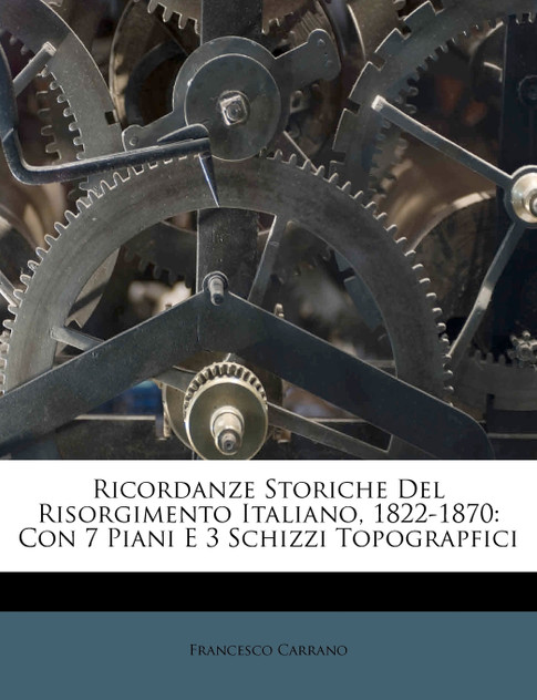 Ricordanze Storiche Del Risorgimento Italiano, 1822-1870 Ricordanze Storiche Del Risorgimento Italiano, 1822-1870