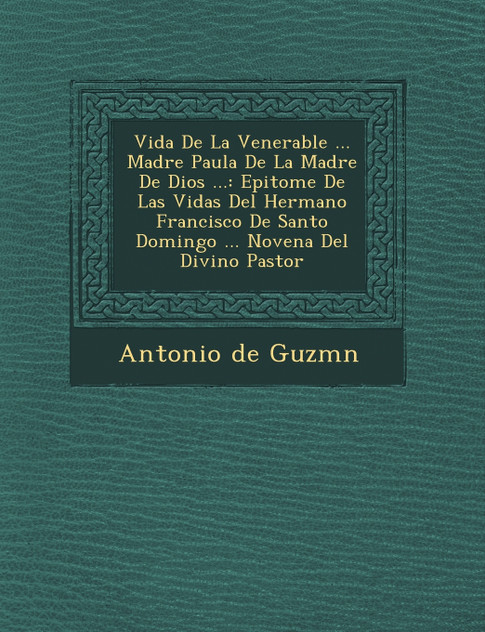 Vida De La Venerable ... Madre Paula De La Madre De Dios ... Vida De La Venerable ... Madre Paula De La Madre De Dios ...