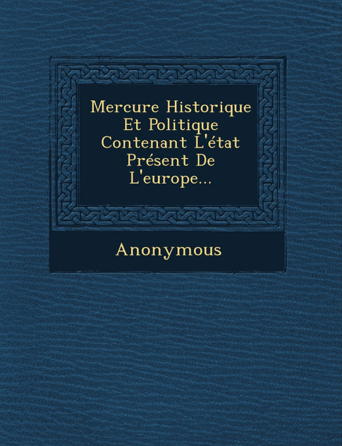 Mercure Historique Et Politique Contenant L'Etat Present de L'Europe... Mercure Historique Et Politique Contenant L'Etat Present de L'Europe...