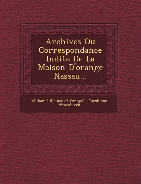 Archives Ou Correspondance in Dite de La Maison D'Orange Nassau...