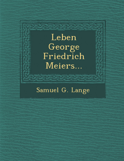 Leben George Friedrich Meiers...