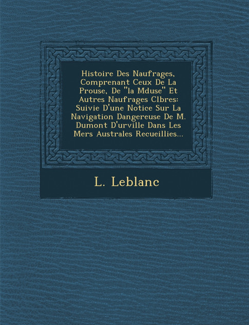 Histoire Des Naufrages, Comprenant Ceux De La P�rouse, De "la M�duse" Et Autres Naufrages C�l�bres