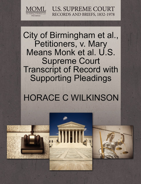 City of Birmingham et al., Petitioners, v. Mary Means Monk et al. U.S. Supreme Court Transcript of Record with Supporting Pleadings City of Birmingham et al., Petitioners, v. Mary Means Monk et al. U.S. Supreme Court Transcript of Record with Supporting Pleadings