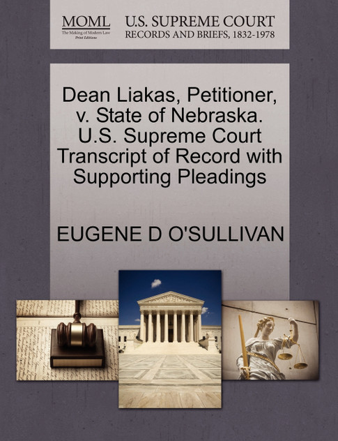 Dean Liakas, Petitioner, v. State of Nebraska. U.S. Supreme Court Transcript of Record with Supporting Pleadings Dean Liakas, Petitioner, v. State of Nebraska. U.S. Supreme Court Transcript of Record with Supporting Pleadings
