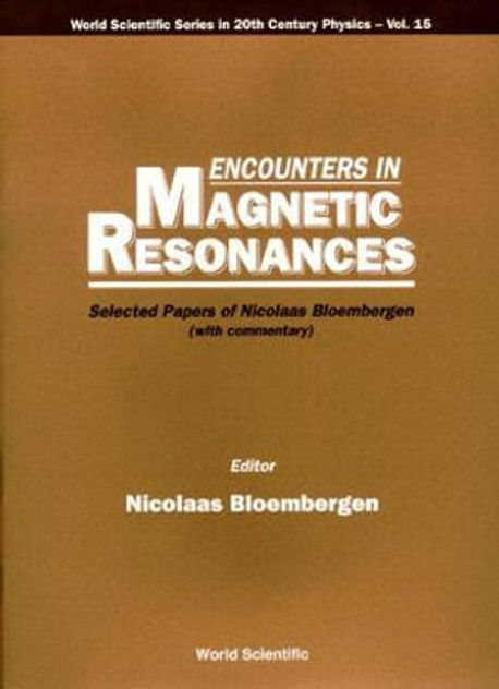 Encounters in Magnetic Resonances : Selected Papers of Nicolaas Bloembergen Encounters in Magnetic Resonances : Selected Papers of Nicolaas Bloembergen
