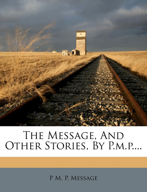 The Message, And Other Stories, By P.m.p.... The Message, And Other Stories, By P.m.p....
