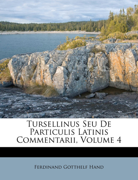 Tursellinus Seu De Particulis Latinis Commentarii, Volume 4 Tursellinus Seu De Particulis Latinis Commentarii, Volume 4