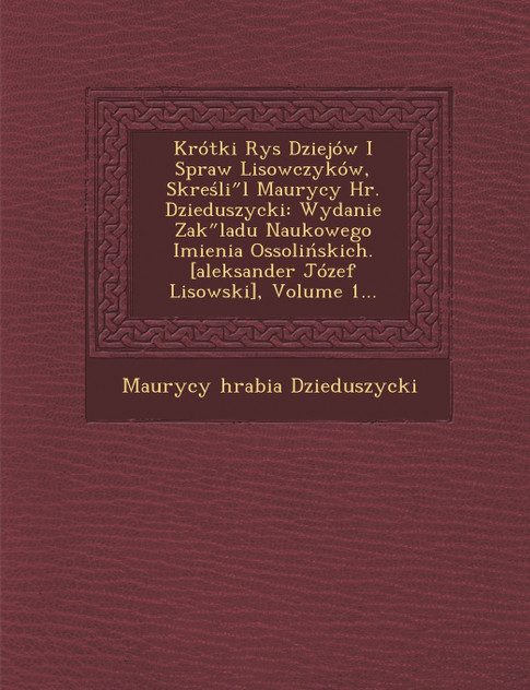 Krótki Rys Dziejów I Spraw Lisowczyków, Skreśliʺl Maurycy Hr. Dzieduszycki Krótki Rys Dziejów I Spraw Lisowczyków, Skreśliʺl Maurycy Hr. Dzieduszycki