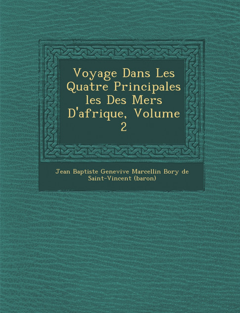 Voyage Dans Les Quatre Principales Les Des Mers D'Afrique, Volume 2 Voyage Dans Les Quatre Principales Les Des Mers D'Afrique, Volume 2
