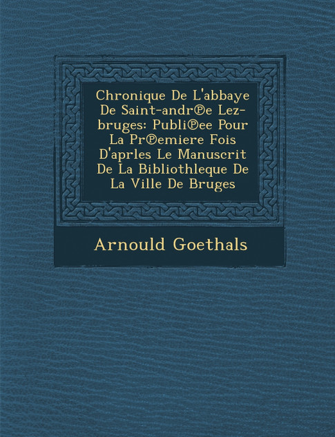 Chronique De L'abbaye De Saint-andr℗e Lez-bruges Chronique De L'abbaye De Saint-andr℗e Lez-bruges