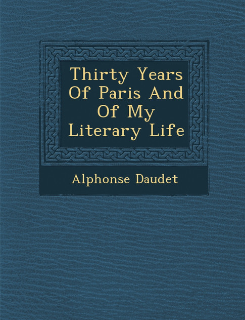 Thirty Years Of Paris And Of My Literary Life Thirty Years Of Paris And Of My Literary Life