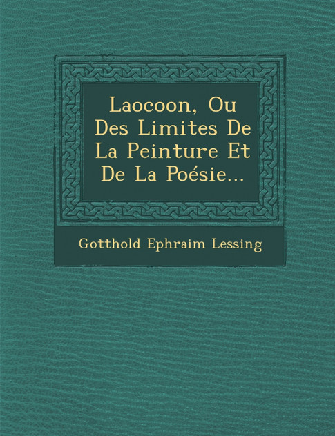 Laocoon, Ou Des Limites De La Peinture Et De La Poésie... Laocoon, Ou Des Limites De La Peinture Et De La Poésie...