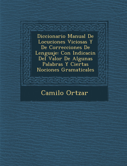 Diccionario Manual De Locuciones Viciosas Y De Correcciones De Lenguaje Diccionario Manual De Locuciones Viciosas Y De Correcciones De Lenguaje