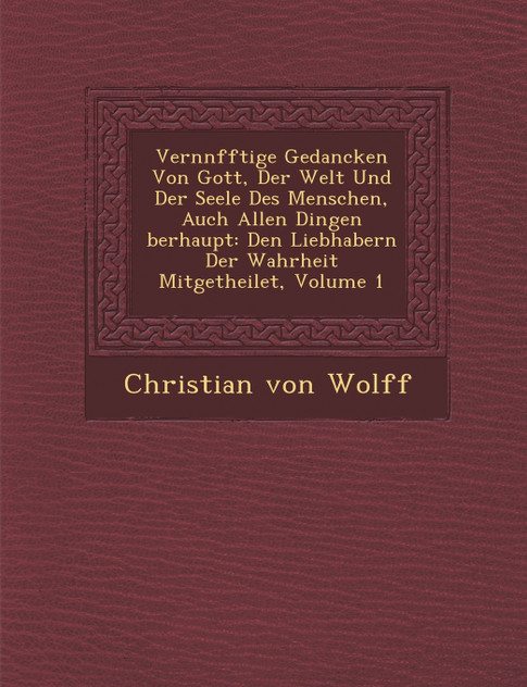 Vern�nfftige Gedancken Von Gott, Der Welt Und Der Seele Des Menschen, Auch Allen Dingen �berhaupt Vern�nfftige Gedancken Von Gott, Der Welt Und Der Seele Des Menschen, Auch Allen Dingen �berhaupt