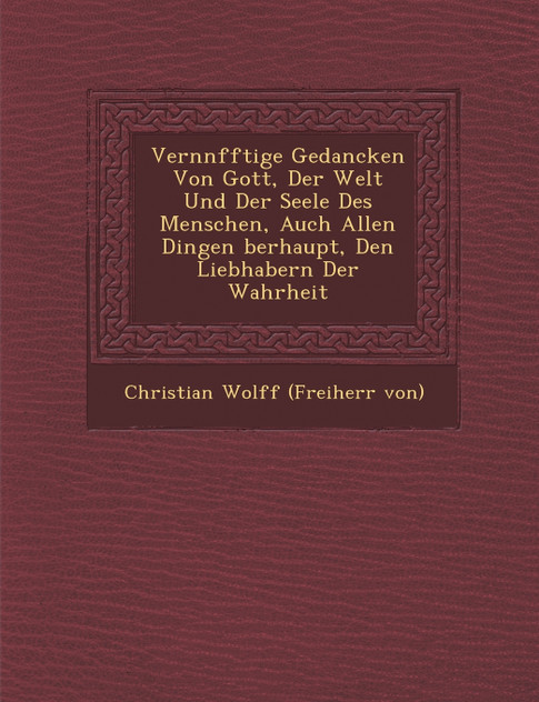 Vern Nfftige Gedancken Von Gott, Der Welt Und Der Seele Des Menschen, Auch Allen Dingen Berhaupt, Den Liebhabern Der Wahrheit Vern Nfftige Gedancken Von Gott, Der Welt Und Der Seele Des Menschen, Auch Allen Dingen Berhaupt, Den Liebhabern Der Wahrheit