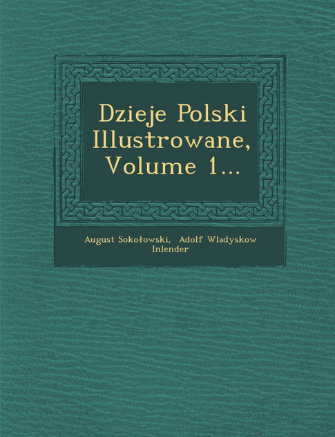 Dzieje Polski Illustrowane, Volume 1... Dzieje Polski Illustrowane, Volume 1...
