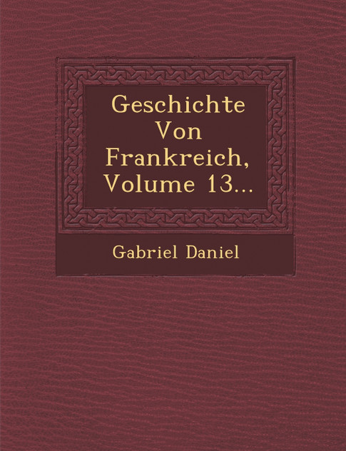 Geschichte Von Frankreich, Volume 13...