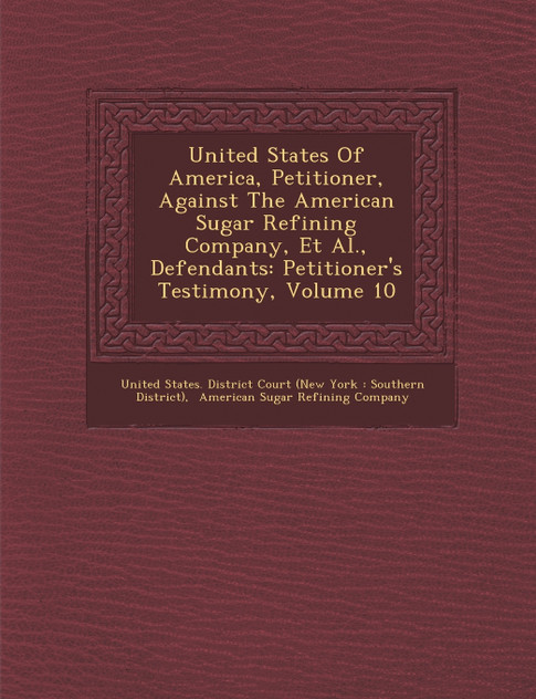 United States of America, Petitioner, Against the American Sugar Refining Company, et al., Defendants United States of America, Petitioner, Against the American Sugar Refining Company, et al., Defendants