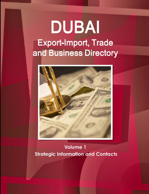 Dubai Export-Import, Trade and Business Directory Volume 1 Strategic Information and Contacts Dubai Export-Import, Trade and Business Directory Volume 1 Strategic Information and Contacts