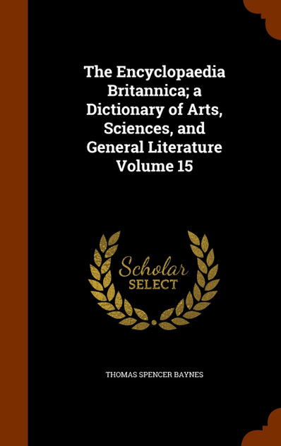 The Encyclopaedia Britannica; a Dictionary of Arts, Sciences, and General Literature Volume 15