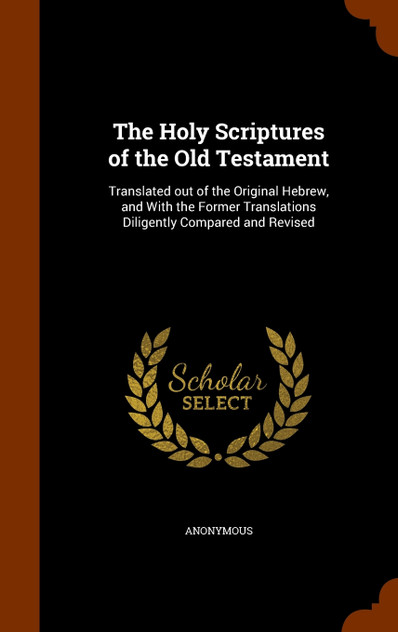 The Holy Scriptures of the Old Testament The Holy Scriptures of the Old Testament