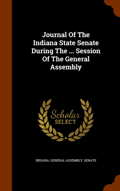 Journal Of The Indiana State Senate During The ... Session Of The General Assembly