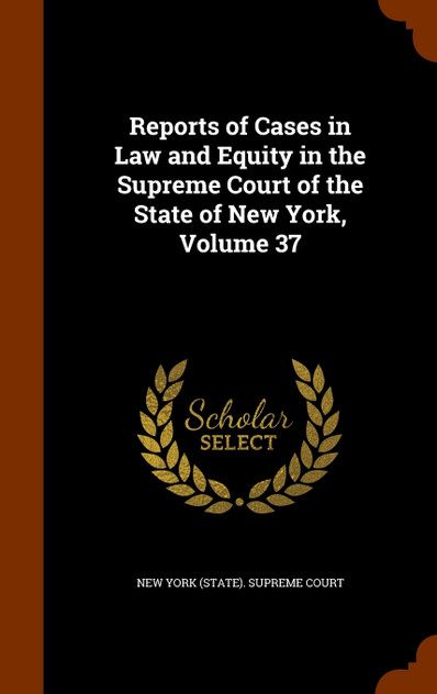 Reports of Cases in Law and Equity in the Supreme Court of the State of New York, Volume 37