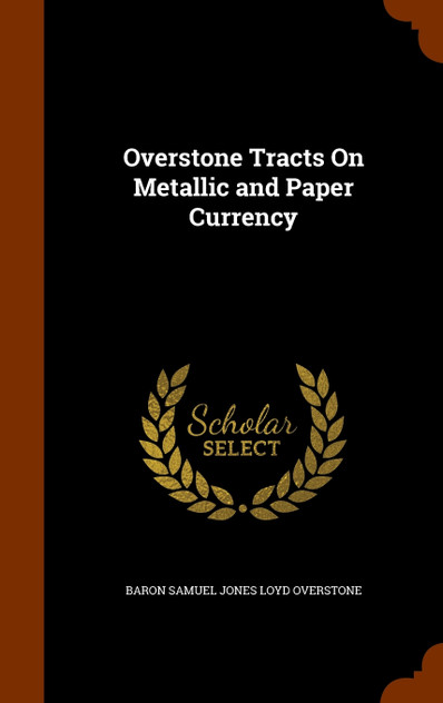 Overstone Tracts On Metallic and Paper Currency Overstone Tracts On Metallic and Paper Currency