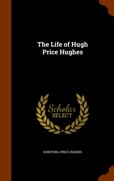 The Life of Hugh Price Hughes The Life of Hugh Price Hughes