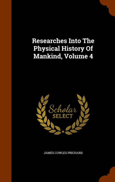 Researches Into The Physical History Of Mankind, Volume 4 Researches Into The Physical History Of Mankind, Volume 4