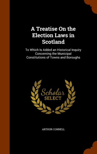 A Treatise On the Election Laws in Scotland A Treatise On the Election Laws in Scotland