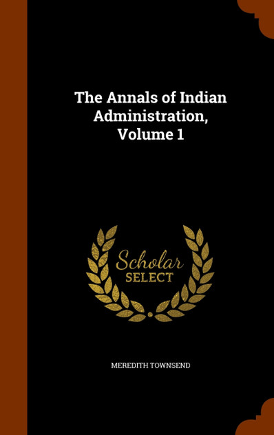 The Annals of Indian Administration, Volume 1 The Annals of Indian Administration, Volume 1