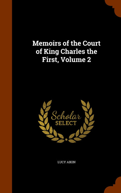 Memoirs of the Court of King Charles the First, Volume 2 Memoirs of the Court of King Charles the First, Volume 2