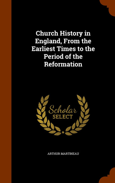 Church History in England, From the Earliest Times to the Period of the Reformation Church History in England, From the Earliest Times to the Period of the Reformation