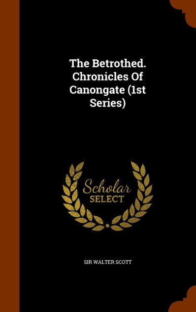 The Betrothed. Chronicles Of Canongate (1st Series) The Betrothed. Chronicles Of Canongate (1st Series)