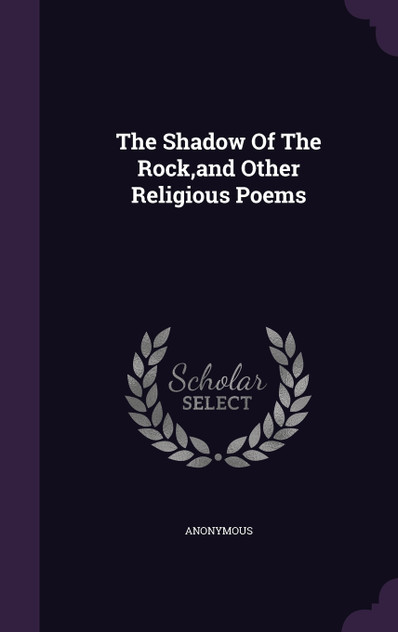 The Shadow Of The Rock,and Other Religious Poems The Shadow Of The Rock,and Other Religious Poems
